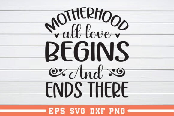 Motherhood All Love Begins and Ends SVG